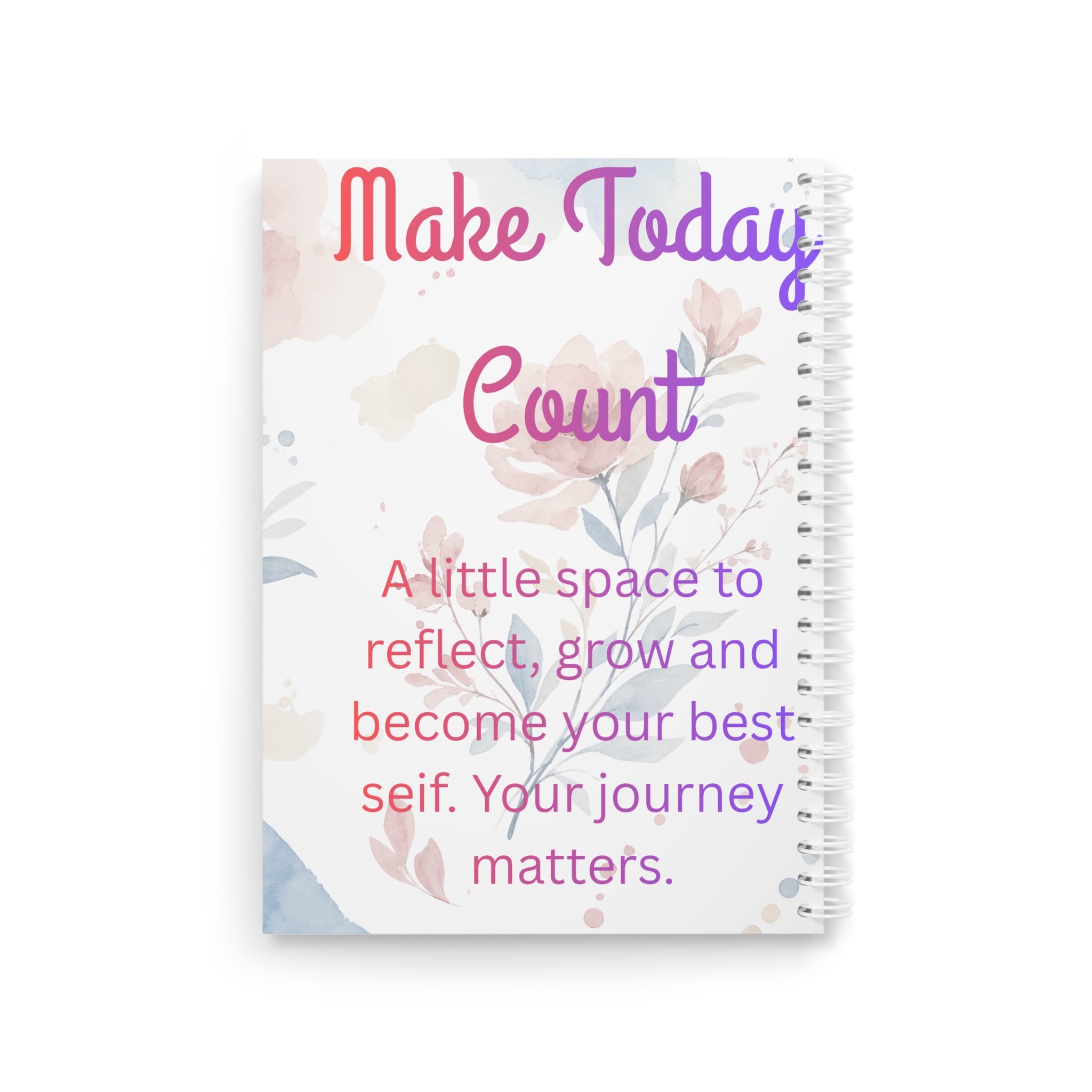 Spiral Notebook — "My Daily Journal / Make Today Count" Floral Daily Gratitude & Reflection Journal